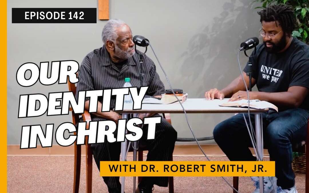 Our Identity in Christ with Dr. Robert Smith, Jr.