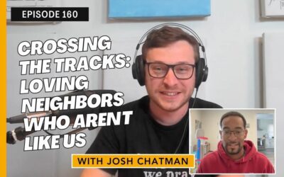 Crossing the Tracks: Loving Neighbors Who Aren’t Like Us, with Josh Chatman